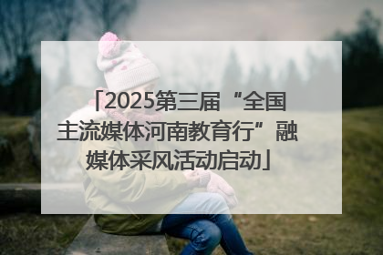 2025第三届“全国主流媒体河南教育行”融媒体采风活动启动
