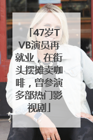 47岁TVB演员再就业，在街头摆摊卖咖啡，曾参演多部热门影视剧