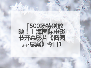 500场特别放映！上海国际电影节开幕影片《酱园弄·悬案》今日12点开票