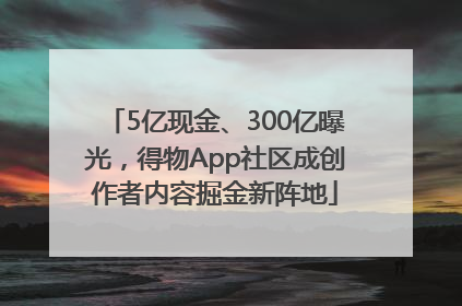 5亿现金、300亿曝光，得物App社区成创作者内容掘金新阵地