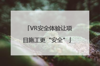 VR安全体验让项目施工更“安全”